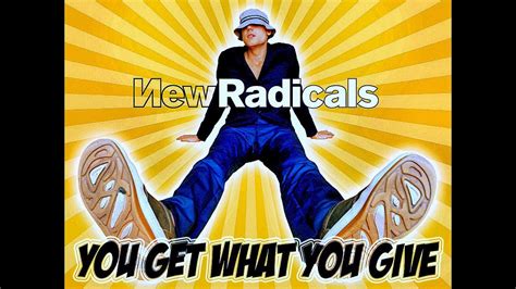 got the music in you|you get what give radicals.